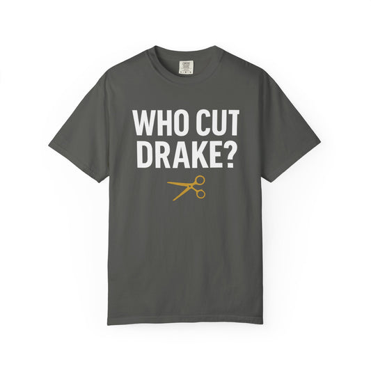 Who Cut Drake? Unisex Garment-Dyed T-shirt