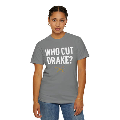 Who Cut Drake? Unisex Garment-Dyed T-shirt