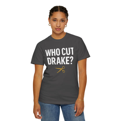 Who Cut Drake? Unisex Garment-Dyed T-shirt