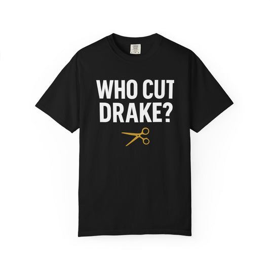 Who Cut Drake? Unisex Garment-Dyed T-shirt