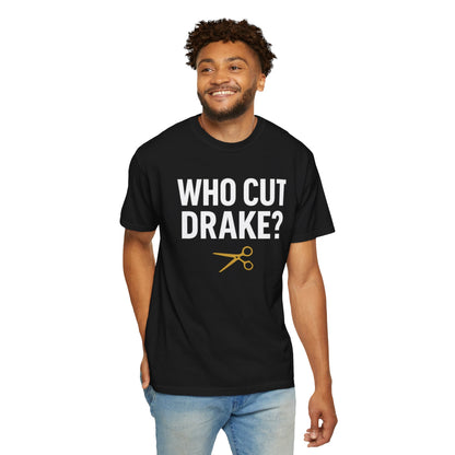Who Cut Drake? Unisex Garment-Dyed T-shirt