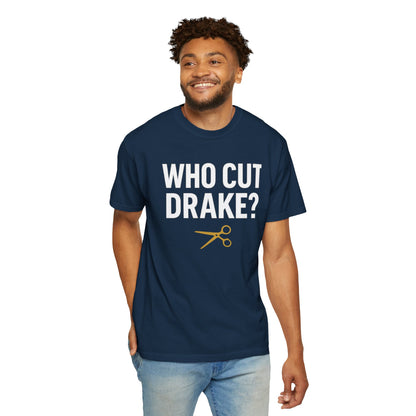 Who Cut Drake? Unisex Garment-Dyed T-shirt