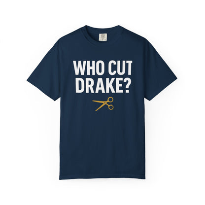 Who Cut Drake? Unisex Garment-Dyed T-shirt